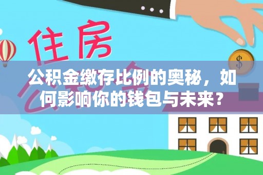 康县公积金缴存比例的奥秘，如何影响你的钱包与未来？