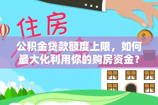康县公积金贷款额度上限，如何最大化利用你的购房资金？