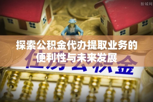 康县探索公积金代办提取业务的便利性与未来发展