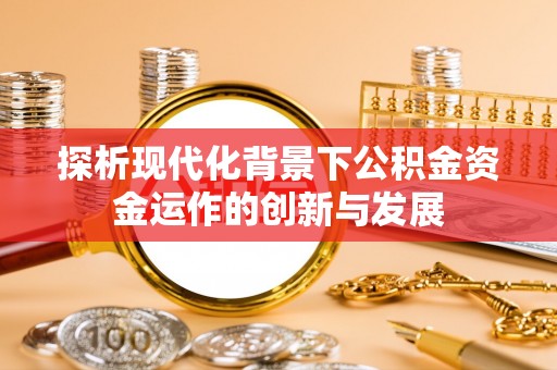 康县探析现代化背景下公积金资金运作的创新与发展