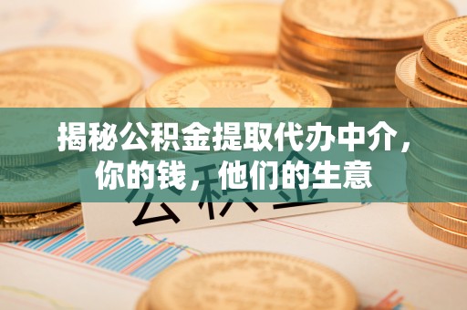 康县揭秘公积金提取代办中介，你的钱，他们的生意