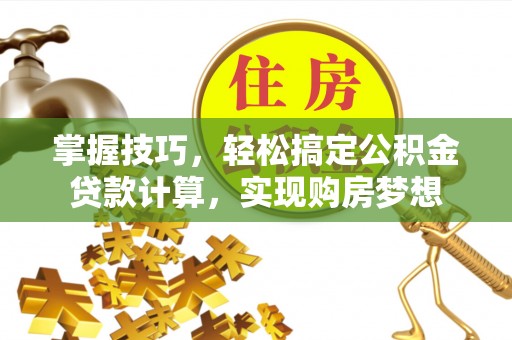 康县掌握技巧，轻松搞定公积金贷款计算，实现购房梦想