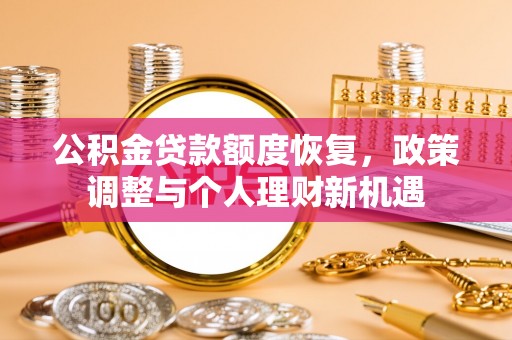 康县公积金贷款额度恢复，政策调整与个人理财新机遇