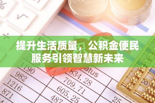 康县提升生活质量，公积金便民服务引领智慧新未来