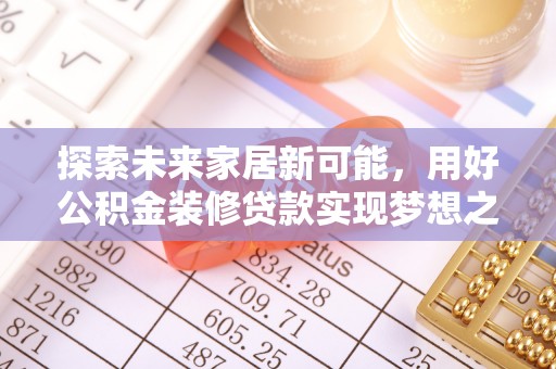康县探索未来家居新可能，用好公积金装修贷款实现梦想之家
