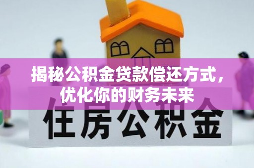 康县揭秘公积金贷款偿还方式，优化你的财务未来