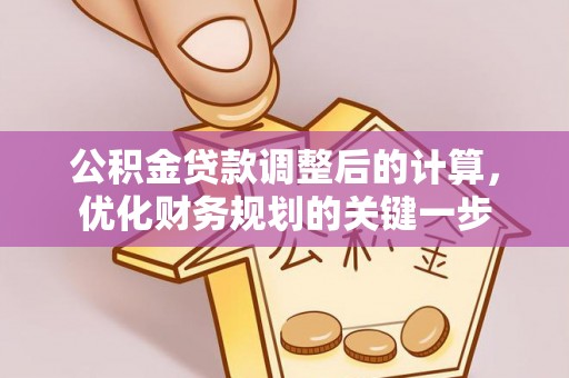 康县公积金贷款调整后的计算，优化财务规划的关键一步