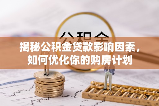 康县揭秘公积金贷款影响因素，如何优化你的购房计划