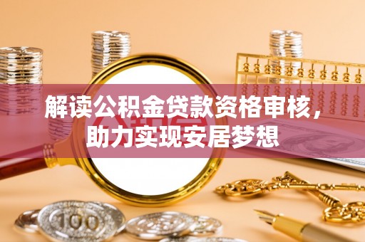 康县解读公积金贷款资格审核，助力实现安居梦想