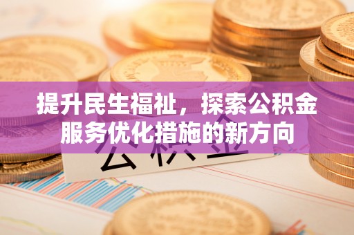 康县提升民生福祉，探索公积金服务优化措施的新方向