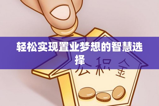 康县轻松实现置业梦想的智慧选择
