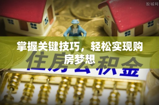 康县掌握关键技巧，轻松实现购房梦想