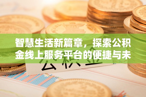 康县智慧生活新篇章，探索公积金线上服务平台的便捷与未来