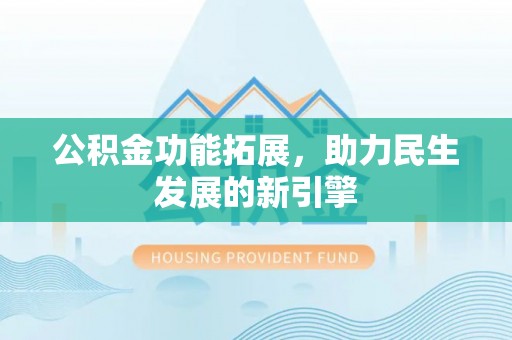 康县公积金功能拓展，助力民生发展的新引擎