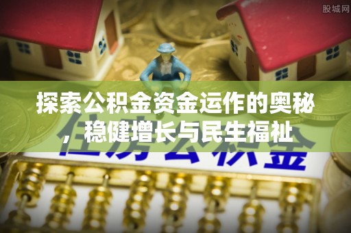 康县探索公积金资金运作的奥秘，稳健增长与民生福祉