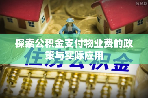 康县探索公积金支付物业费的政策与实际应用