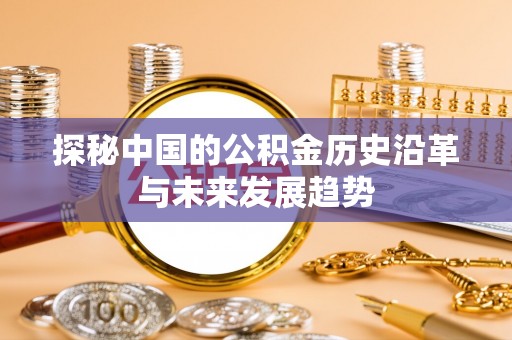 康县探秘中国的公积金历史沿革与未来发展趋势