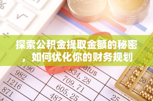 康县探索公积金提取金额的秘密，如何优化你的财务规划