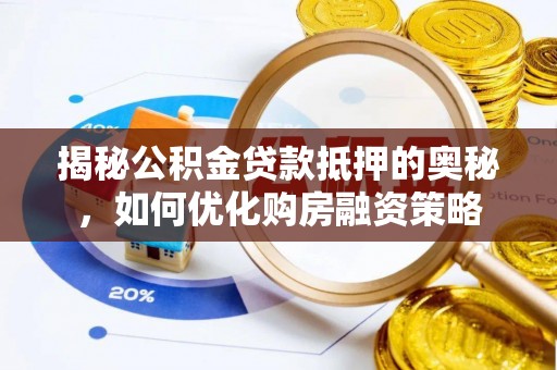 康县揭秘公积金贷款抵押的奥秘，如何优化购房融资策略