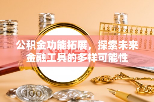 康县公积金功能拓展，探索未来金融工具的多样可能性