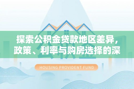 康县探索公积金贷款地区差异，政策、利率与购房选择的深度解析
