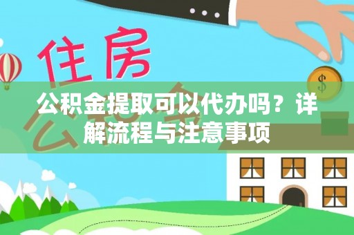 康县公积金提取可以代办吗？详解流程与注意事项