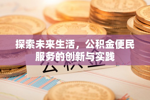 康县探索未来生活，公积金便民服务的创新与实践