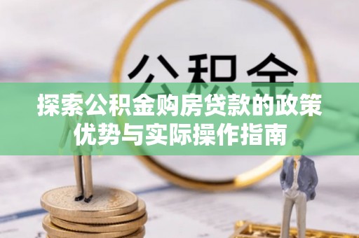 康县探索公积金购房贷款的政策优势与实际操作指南