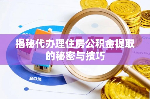 康县揭秘代办理住房公积金提取的秘密与技巧