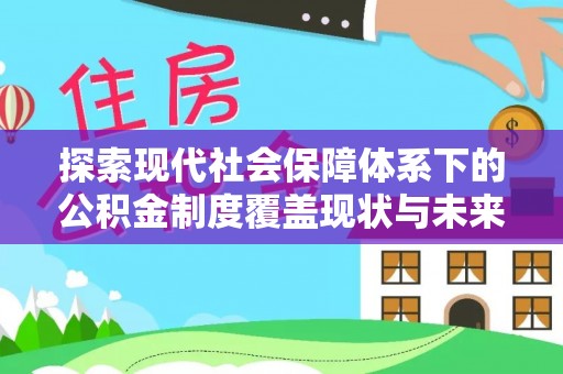 康县探索现代社会保障体系下的公积金制度覆盖现状与未来发展