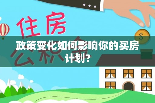 康县政策变化如何影响你的买房计划？