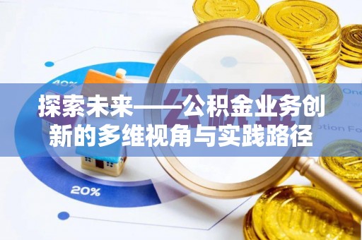 康县探索未来——公积金业务创新的多维视角与实践路径