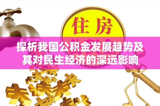 康县探析我国公积金发展趋势及其对民生经济的深远影响