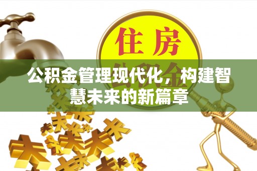 康县公积金管理现代化，构建智慧未来的新篇章