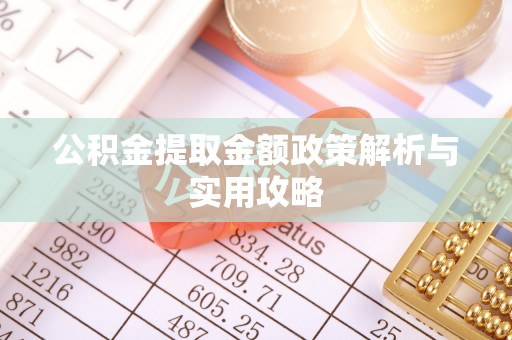 康县公积金提取金额政策解析与实用攻略