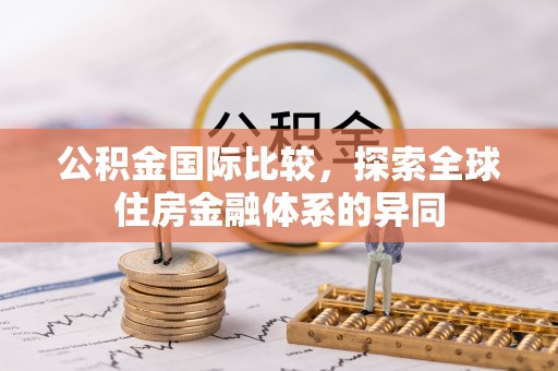 康县公积金国际比较，探索全球住房金融体系的异同
