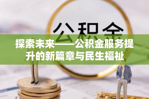 康县探索未来——公积金服务提升的新篇章与民生福祉