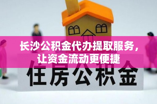 康县长沙公积金代办提取服务，让资金流动更便捷