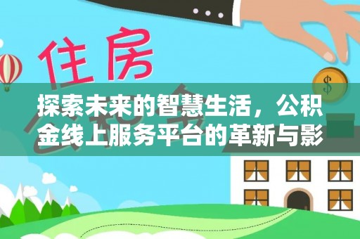 康县探索未来的智慧生活，公积金线上服务平台的革新与影响