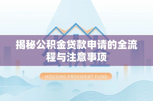 康县揭秘公积金贷款申请的全流程与注意事项
