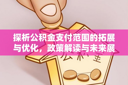 康县探析公积金支付范围的拓展与优化，政策解读与未来展望