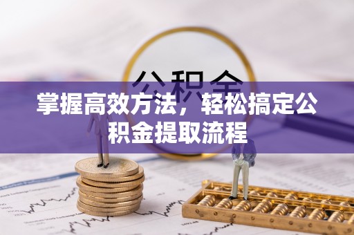 康县掌握高效方法，轻松搞定公积金提取流程