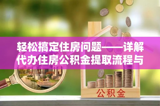 康县轻松搞定住房问题——详解代办住房公积金提取流程与技巧