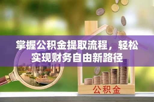 康县掌握公积金提取流程，轻松实现财务自由新路径