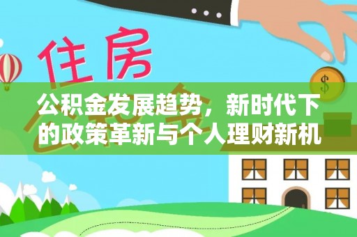 康县公积金发展趋势，新时代下的政策革新与个人理财新机遇