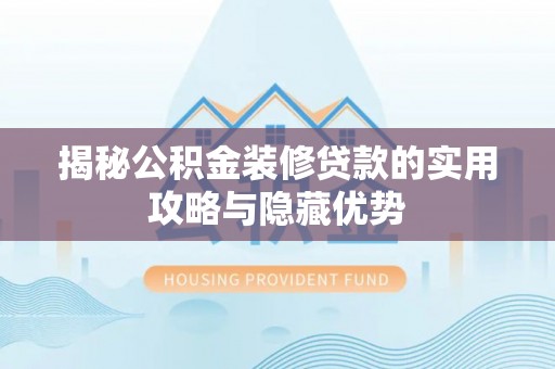 康县揭秘公积金装修贷款的实用攻略与隐藏优势