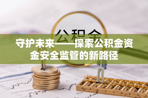 康县守护未来——探索公积金资金安全监管的新路径