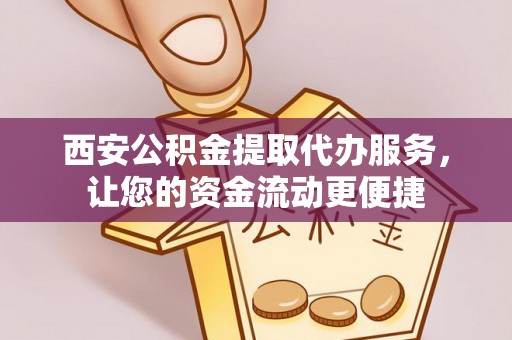 康县西安公积金提取代办服务，让您的资金流动更便捷