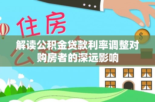 康县解读公积金贷款利率调整对购房者的深远影响