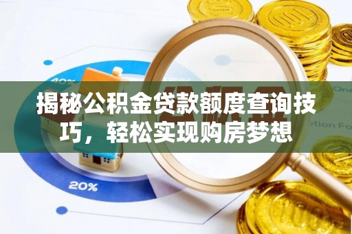 康县揭秘公积金贷款额度查询技巧，轻松实现购房梦想